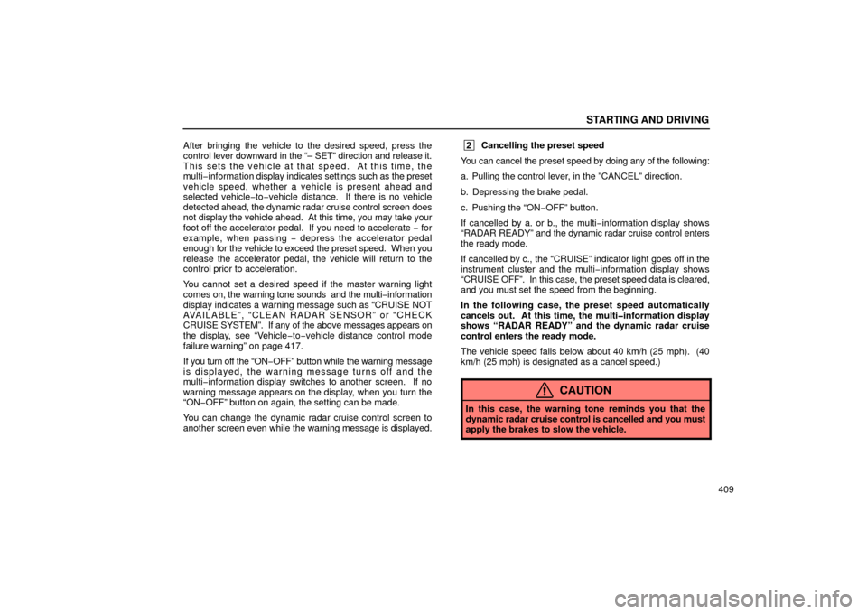 Lexus GS430 2006  Scheduled Maintenance Guide / LEXUS 2006 GS430/GS300 FROM JAN. 2006 PROD.  (OM30786U) Service Manual STARTING AND DRIVING
409
After bringing the vehicle to
 the desired speed, press the
control lever downward in the “– SET” direction and release it.
This sets the vehicle at that speed.  At this