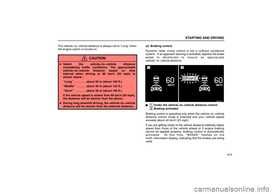 Lexus GS430 2006  Scheduled Maintenance Guide / LEXUS 2006 GS430/GS300 FROM JAN. 2006 PROD. OWNERS MANUAL (OM30786U) STARTING AND DRIVING
413
The vehicle−
to−vehicle distance is always set to “Long” when
the engine switch is turned on.
CAUTION
 Select the vehicle�to�vehicle distance
considering traffic cond