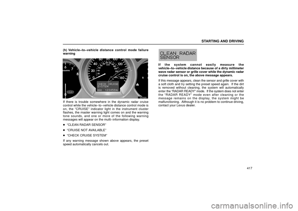 Lexus GS430 2006  Scheduled Maintenance Guide / LEXUS 2006 GS430/GS300 FROM JAN. 2006 PROD.  (OM30786U) Service Manual STARTING AND DRIVING
417
(h) Vehicle�to�vehicle distance control mode failure
warning
G31020
If there is trouble 
somewhere in the dynamic radar cruise
control while the vehicle −to−vehicle distan