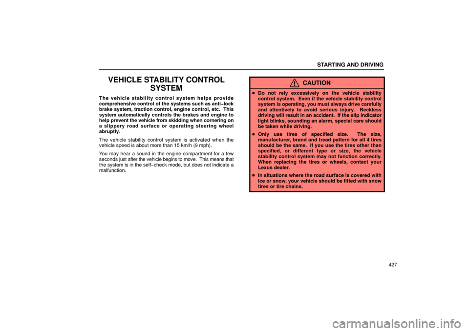 Lexus GS430 2006  Scheduled Maintenance Guide / LEXUS 2006 GS430/GS300 FROM JAN. 2006 PROD.  (OM30786U) Owners Guide STARTING AND DRIVING
427
VEHICLE STABILITY CONTROLSYSTEM
The vehicle stability control system helps provide
comprehensive control of the  systems such as anti�lock
brake system, traction control, engi