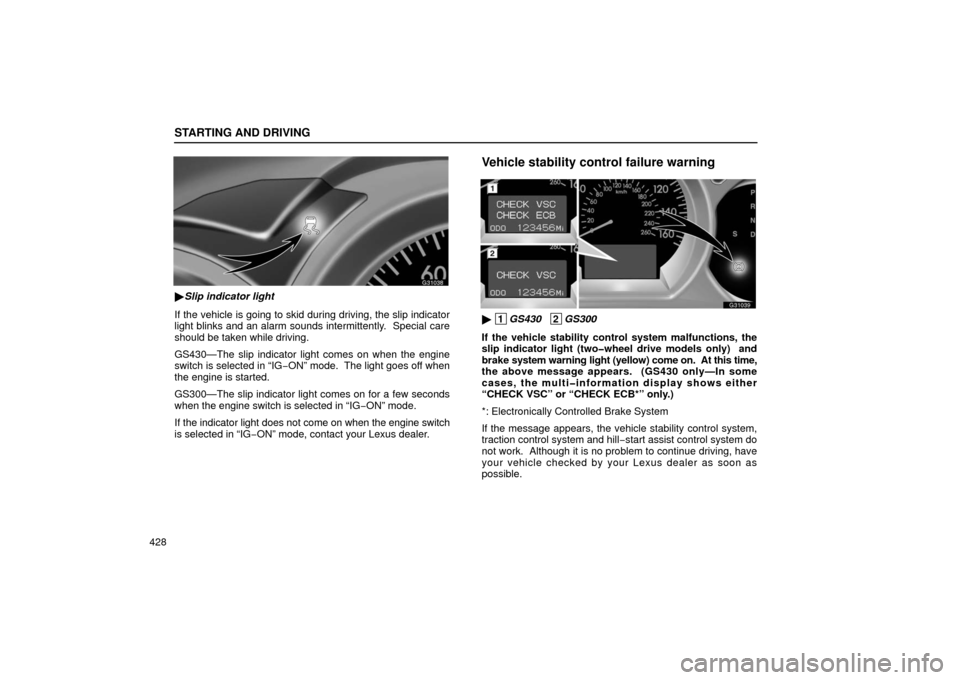 Lexus GS430 2006  Scheduled Maintenance Guide / LEXUS 2006 GS430/GS300 FROM JAN. 2006 PROD.  (OM30786U) Owners Guide STARTING AND DRIVING
428
G31038
Slip indicator light
If the vehicle is going to skid during driving, the slip indicator
light blinks and an alarm sounds intermittently.  Special care
should be taken 