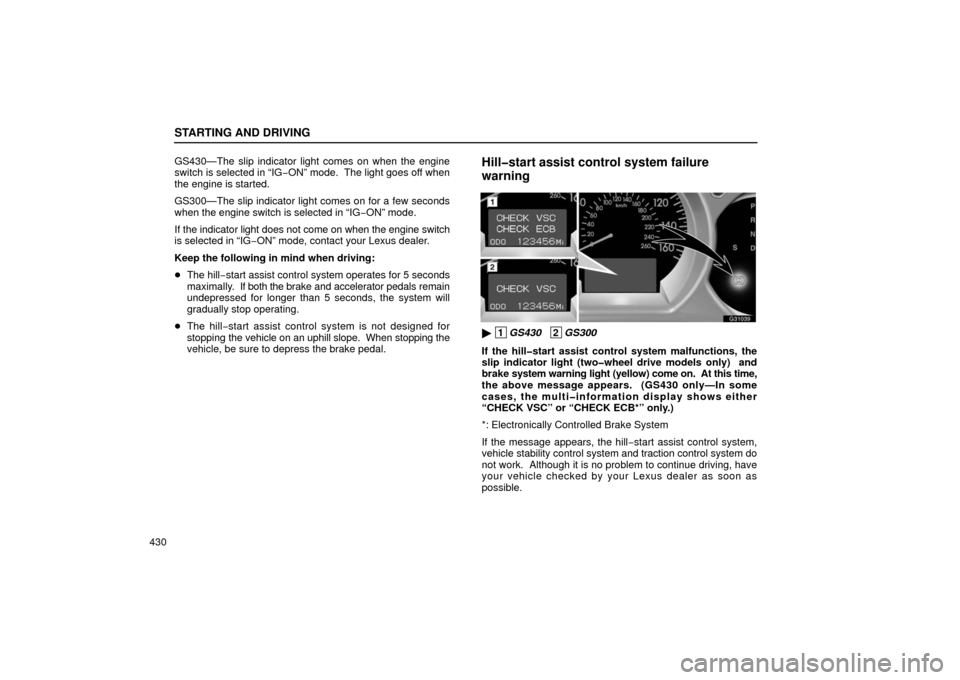Lexus GS430 2006  Scheduled Maintenance Guide / LEXUS 2006 GS430/GS300 FROM JAN. 2006 PROD.  (OM30786U) Owners Guide STARTING AND DRIVING
430GS430—The slip indicator light comes on when the engine
switch is selected in “IG−
ON” mode.  The light goes off when
the engine is started.
GS300—The slip indicator 
