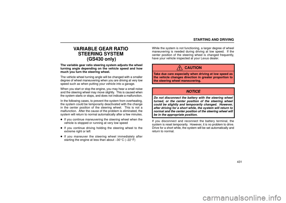 Lexus GS430 2006  Scheduled Maintenance Guide / LEXUS 2006 GS430/GS300 FROM JAN. 2006 PROD. OWNERS MANUAL (OM30786U) STARTING AND DRIVING
431
VARIABLE GEAR RATIO STEERING SYSTEM  (GS430 only)
The variable gear ratio steering system adjusts the wheel
turning angle depending on the vehicle speed and how
much you turn 