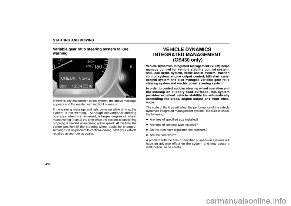 Lexus GS430 2006  Scheduled Maintenance Guide / LEXUS 2006 GS430/GS300 FROM JAN. 2006 PROD.  (OM30786U) Owners Guide STARTING AND DRIVING
432
Variable gear ratio steering system failure
warning
G31044
If there is any malfunction in the system, the above message
appears and the master warning light comes on.
If the w