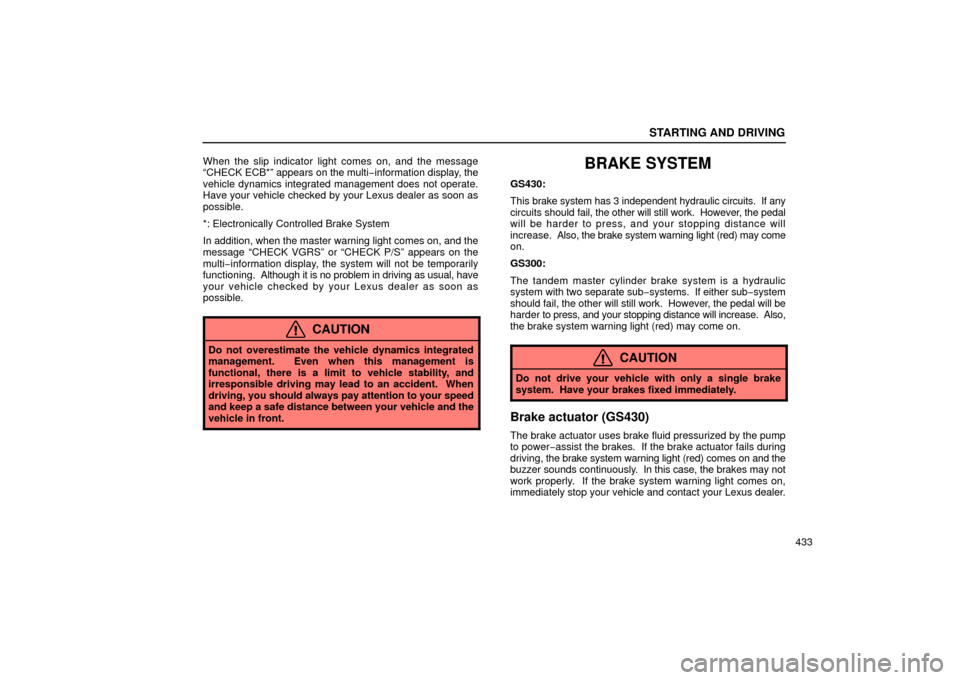 Lexus GS430 2006  Scheduled Maintenance Guide / LEXUS 2006 GS430/GS300 FROM JAN. 2006 PROD. OWNERS MANUAL (OM30786U) STARTING AND DRIVING
433
When the slip indicator light comes on, and the message
“CHECK ECB*” appears 
on the multi−information display, the
vehicle dynamics integrated management does not opera
