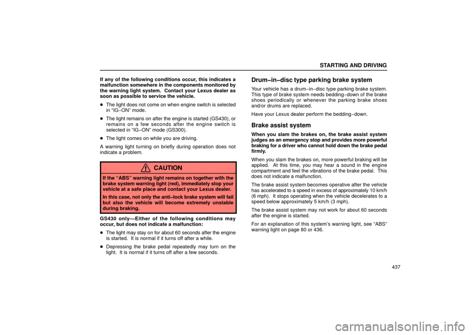 Lexus GS430 2006  Scheduled Maintenance Guide / LEXUS 2006 GS430/GS300 FROM JAN. 2006 PROD. OWNERS MANUAL (OM30786U) STARTING AND DRIVING
437
If any of the following conditions occur, this indicates a
malfunction 
somewhere in the components monitored by
the warning light system.  Contact your Lexus dealer as
soon a