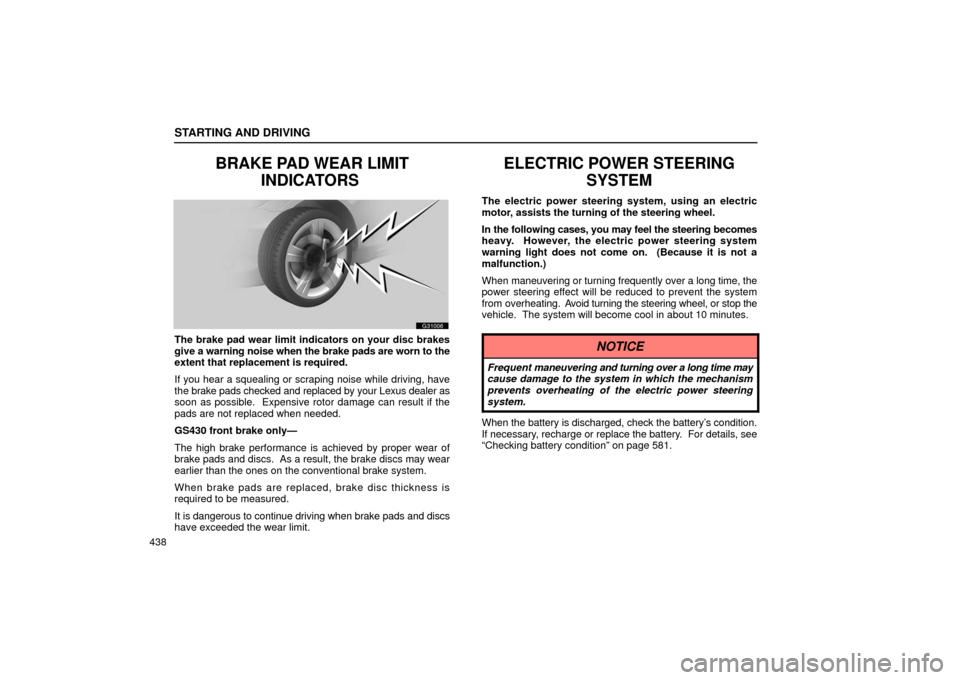 Lexus GS430 2006  Scheduled Maintenance Guide / LEXUS 2006 GS430/GS300 FROM JAN. 2006 PROD. OWNERS MANUAL (OM30786U) STARTING AND DRIVING
438
BRAKE PAD WEAR LIMITINDICATORS 
G31006
The brake pad wear limit indicators on your disc brakes
give a warning noise when the brake pads are worn to the
extent that replacement