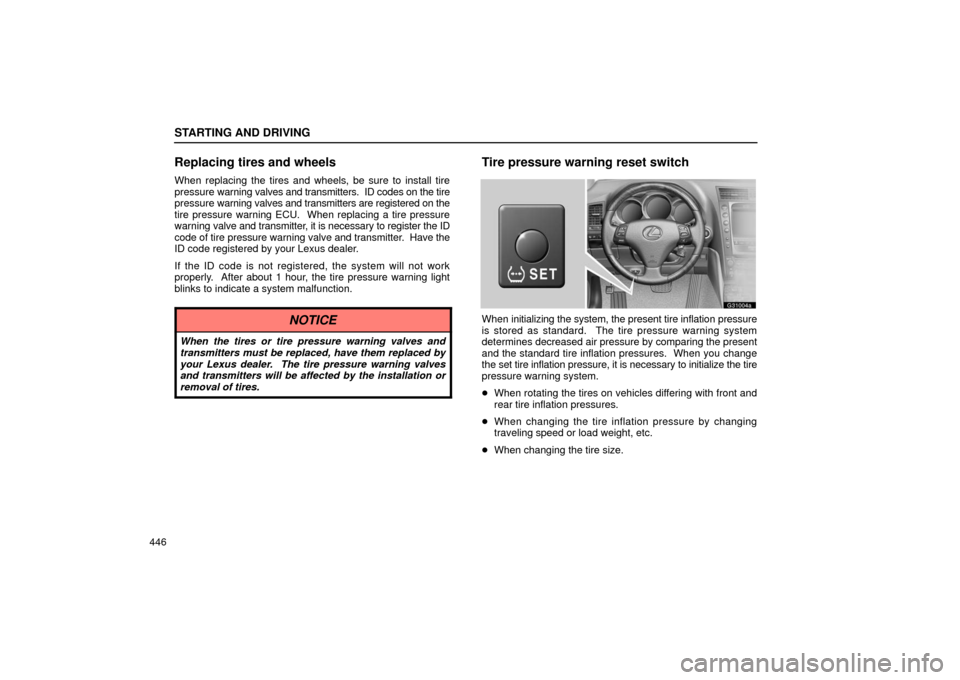 Lexus GS430 2006  Scheduled Maintenance Guide / LEXUS 2006 GS430/GS300 FROM JAN. 2006 PROD. OWNERS MANUAL (OM30786U) STARTING AND DRIVING
446
Replacing tires and wheels
When replacing the tires and wheels, be sure to install tire
pressure warning valves and transmitters.  ID codes on the tire
pressure  warning valve