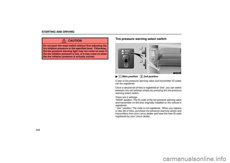 Lexus GS430 2006  Scheduled Maintenance Guide / LEXUS 2006 GS430/GS300 FROM JAN. 2006 PROD. OWNERS MANUAL (OM30786U) STARTING AND DRIVING
448
CAUTION
Do not push the reset switch without first adjusting the
tire inflation pressure to the specified level.  Otherwise,
the tire pressure warning light may not come on ev