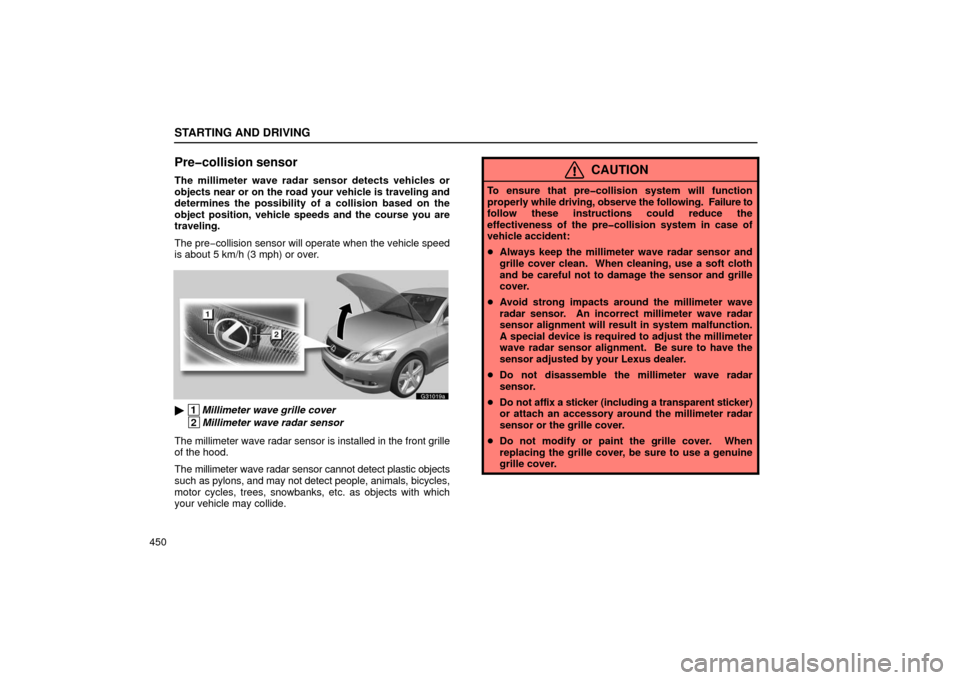 Lexus GS430 2006  Scheduled Maintenance Guide / LEXUS 2006 GS430/GS300 FROM JAN. 2006 PROD.  (OM30786U) Service Manual STARTING AND DRIVING
450
Pre�collision sensor
The millimeter wave radar sensor detects vehicles or
objects near or on the road your vehicle is traveling and
determines the possibility of a collision b