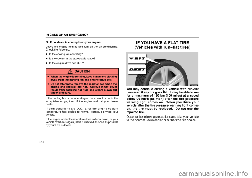 Lexus GS430 2006  Scheduled Maintenance Guide / LEXUS 2006 GS430/GS300 FROM JAN. 2006 PROD.  (OM30786U) Owners Guide IN CASE OF AN EMERGENCY
474B:  If no steam is coming from your engine:
Leave the engine running and turn off the air conditioning.
Check the following.

Is the cooling fan operating?
 Is the coolant