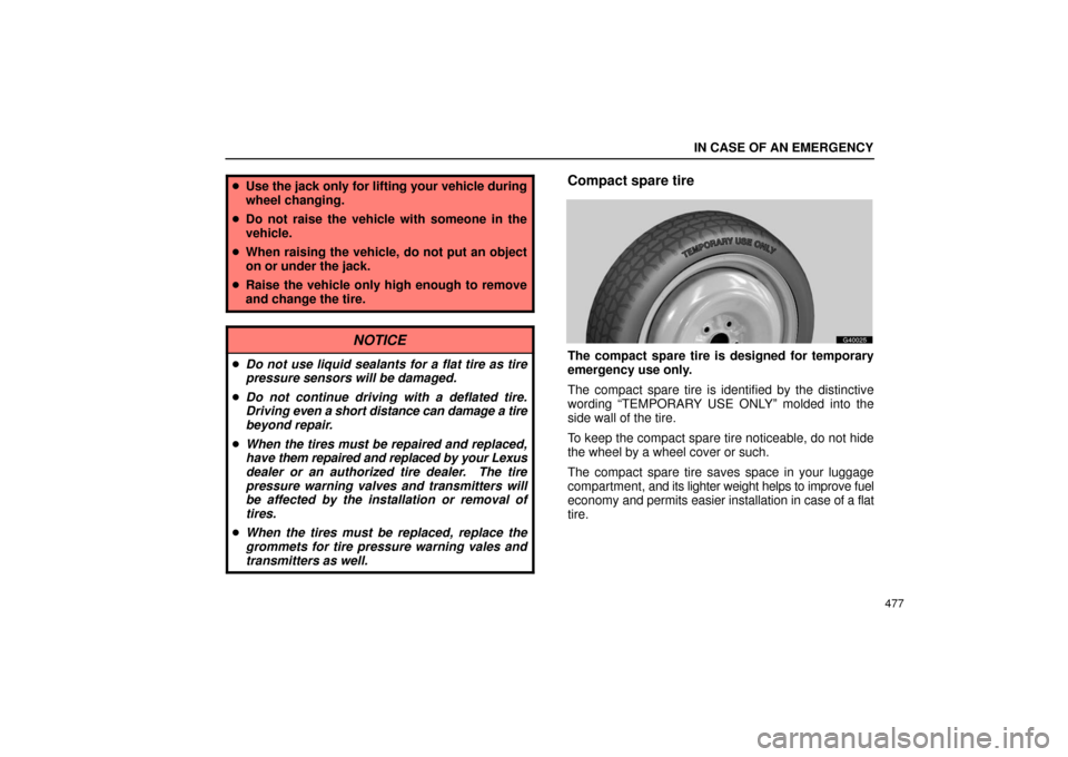 Lexus GS430 2006  Scheduled Maintenance Guide / LEXUS 2006 GS430/GS300 FROM JAN. 2006 PROD.  (OM30786U) Workshop Manual IN CASE OF AN EMERGENCY
477
Use the jack only for lifting your vehicle during
wheel changing.
 Do not raise the vehicle with someone in the
vehicle.
 When raising the vehicle, do not put an object
