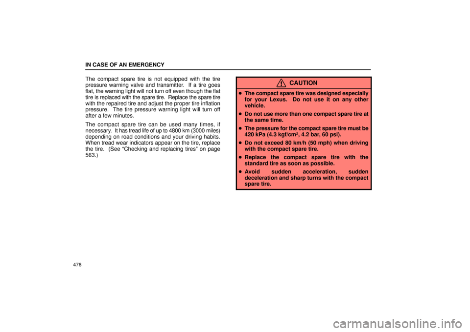 Lexus GS430 2006  Scheduled Maintenance Guide / LEXUS 2006 GS430/GS300 FROM JAN. 2006 PROD. OWNERS MANUAL (OM30786U) IN CASE OF AN EMERGENCY
478
The compact spare tire is not equipped with the tire
pressure warning valve and transmitter.  If a tire goes
flat, the warning light will not turn off even though the flat
