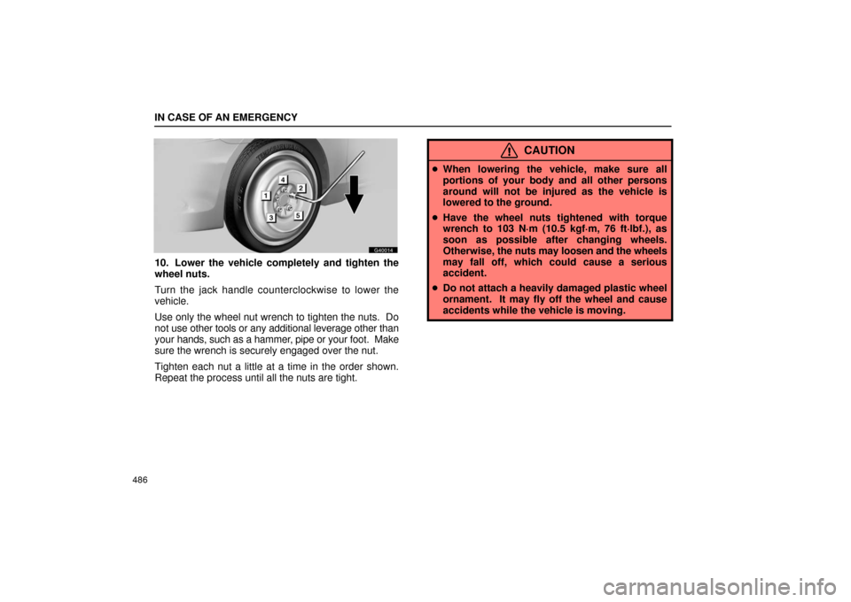 Lexus GS430 2006  Scheduled Maintenance Guide / LEXUS 2006 GS430/GS300 FROM JAN. 2006 PROD. OWNERS MANUAL (OM30786U) IN CASE OF AN EMERGENCY
486
G40014
10. Lower the vehicle completely and tighten the
wheel nuts.
Turn the jack handle counterclockwise to lower the
vehicle.
Use only the wheel nut wrench to tighten the