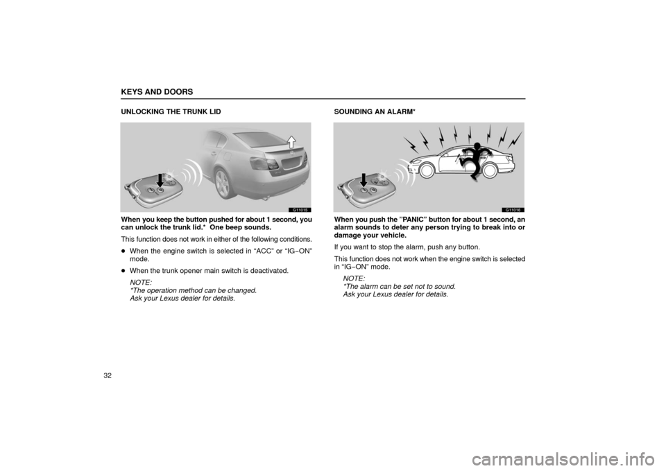 Lexus GS430 2006  Scheduled Maintenance Guide / LEXUS 2006 GS430/GS300 FROM JAN. 2006 PROD.  (OM30786U) Workshop Manual KEYS AND DOORS
32UNLOCKING THE TRUNK LID
G11015
When 
you keep the button pushed for about 1 second, you
can unlock the trunk lid.*  One beep sounds.
This  function  does not work in either of the fol