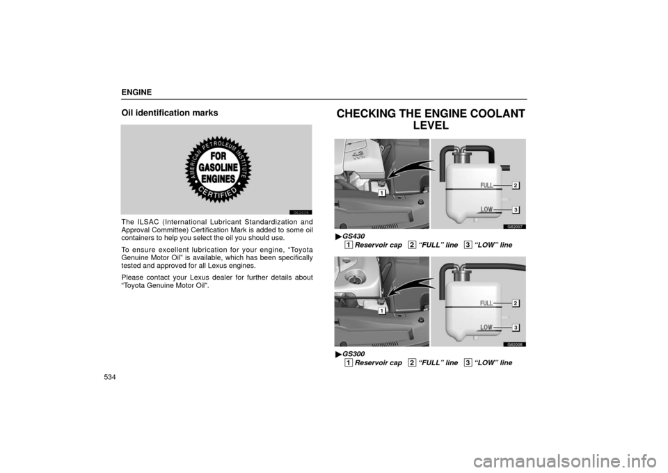 Lexus GS430 2006  Scheduled Maintenance Guide / LEXUS 2006 GS430/GS300 FROM JAN. 2006 PROD. OWNERS MANUAL (OM30786U) ENGINE
534
Oil identification marks
G62035
The ILSAC (International Lubricant Standardization and
Approval Committee) Certification Mark is added to some oil
containers to help you select the oil you 