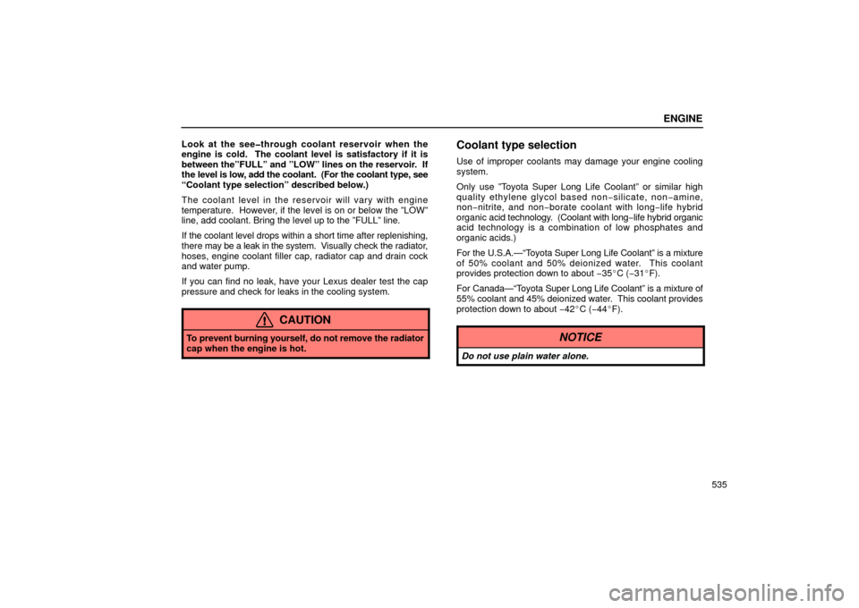 Lexus GS430 2006  Scheduled Maintenance Guide / LEXUS 2006 GS430/GS300 FROM JAN. 2006 PROD. OWNERS MANUAL (OM30786U) ENGINE
535
Look at the see�through coolant reservoir when the
engine is cold.  The coolant level is satisfactory if it is
between the”FULL” and ”LOW” lines on the reservoir.  If
the level is l
