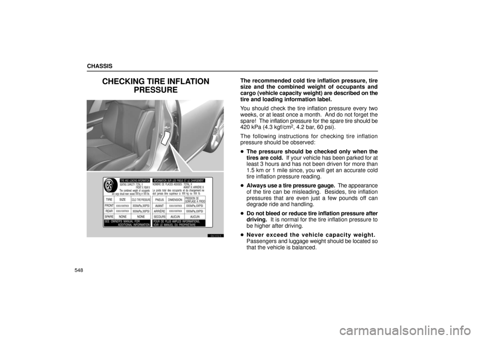 Lexus GS430 2006  Scheduled Maintenance Guide / LEXUS 2006 GS430/GS300 FROM JAN. 2006 PROD. OWNERS MANUAL (OM30786U) CHASSIS
548
CHECKING TIRE INFLATIONPRESSURE
G63015
The recommended cold tire inflation pressure, tire
size and the combined weight of occupants and
cargo (vehicle capacity weight) are described on the