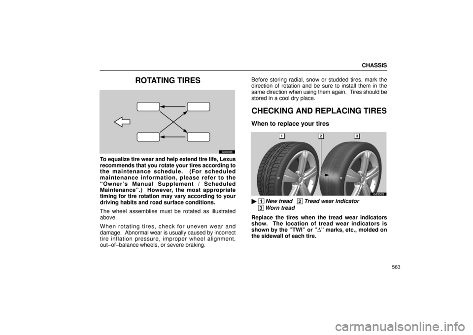 Lexus GS430 2006  Scheduled Maintenance Guide / LEXUS 2006 GS430/GS300 FROM JAN. 2006 PROD. OWNERS MANUAL (OM30786U) CHASSIS
563
ROTATING TIRES
G63008
To equalize tire wear and help extend tire life, Lexus
recommends that you rotate your tires according to
the maintenance schedule.  (For scheduled
maintenance inform
