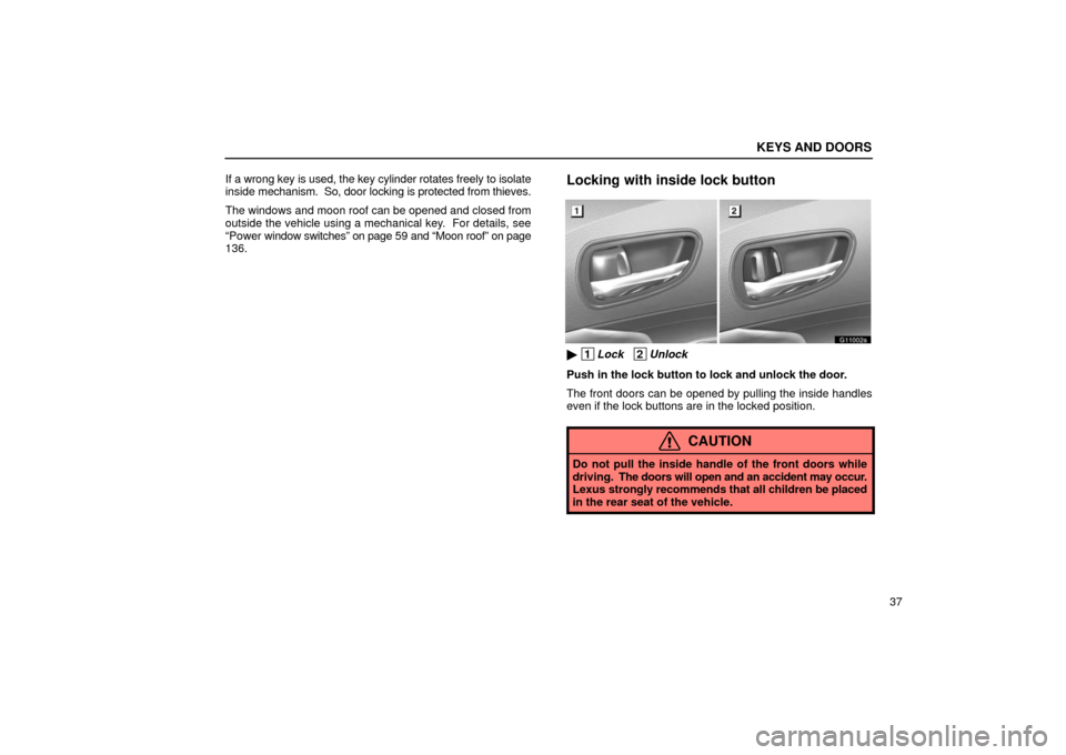 Lexus GS430 2006  Scheduled Maintenance Guide / LEXUS 2006 GS430/GS300 FROM JAN. 2006 PROD.  (OM30786U) Repair Manual KEYS AND DOORS
37
If a wrong key is used, the key cylinder rotates freely to isolate
inside 
mechanism.  So, door locking is protected from thieves.
The windows and moon roof can be opened and closed 