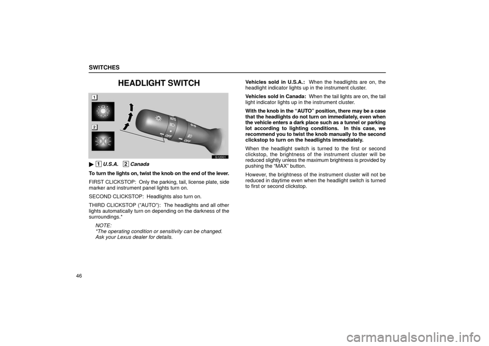 Lexus GS430 2006  Scheduled Maintenance Guide / LEXUS 2006 GS430/GS300 FROM JAN. 2006 PROD.  (OM30786U) Repair Manual SWITCHES
46
HEADLIGHT SWITCH
G12001
 1U.S.A.   2Canada
To turn the lights on, twist the knob on the end of the lever.
FIRST CLICKST OP:  Only the parking, tail, license plate, side
marker and instrum