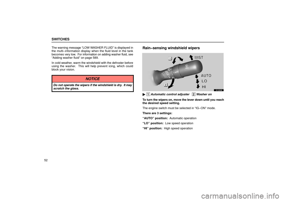 Lexus GS430 2006  Scheduled Maintenance Guide / LEXUS 2006 GS430/GS300 FROM JAN. 2006 PROD.  (OM30786U) Manual PDF SWITCHES
52The warning message “LOW WASHER FLUID” is displayed in
the multi−information display when the fluid level in the tank
becomes 
very low.  For information on adding washer fluid, see
