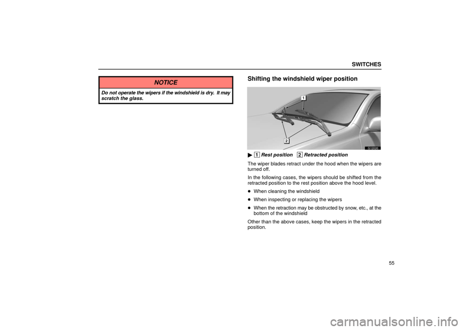 Lexus GS430 2006  Scheduled Maintenance Guide / LEXUS 2006 GS430/GS300 FROM JAN. 2006 PROD.  (OM30786U) Manual PDF SWITCHES
55
NOTICE
Do not operate the wipers if the windshield is dry.  It may
scratch the glass.
Shifting the windshield wiper position
G12020
 1Rest position   2Retracted position
The wiper blades 