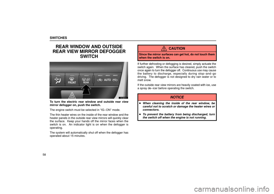 Lexus GS430 2006  Scheduled Maintenance Guide / LEXUS 2006 GS430/GS300 FROM JAN. 2006 PROD.  (OM30786U) Manual Online SWITCHES
58
REAR WINDOW AND OUTSIDE
REAR VIEW MIRROR DEFOGGER SWITCH
G12011
To turn the electric rear window and outside rear view
mirror defogger on, push the switch.
The engine switch must be select