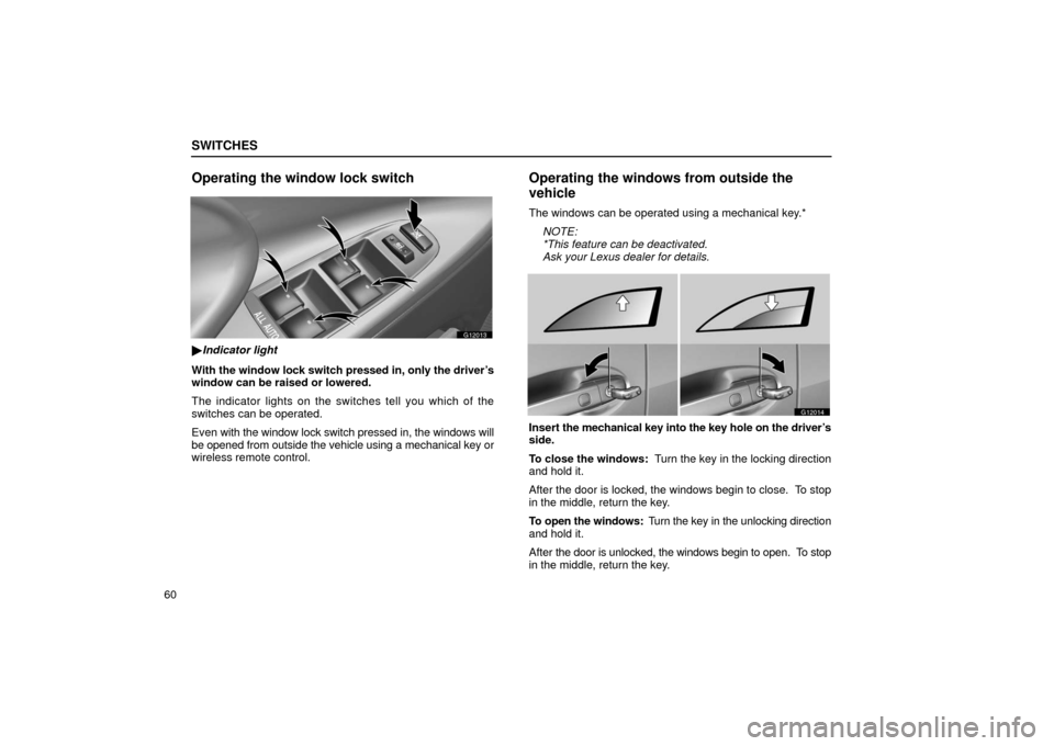 Lexus GS430 2006  Scheduled Maintenance Guide / LEXUS 2006 GS430/GS300 FROM JAN. 2006 PROD.  (OM30786U) Manual Online SWITCHES
60
Operating the window lock switch
G12013
Indicator light
With the window  lock switch pressed in, only the driver’s
window can be raised or lowered.
The indicator lights on the swit ches