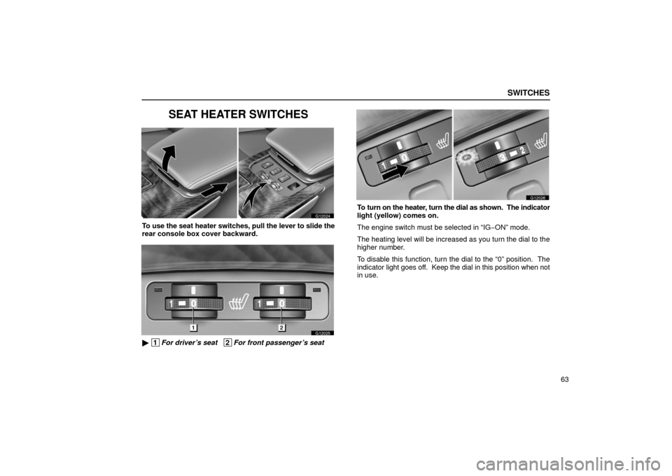 Lexus GS430 2006  Scheduled Maintenance Guide / LEXUS 2006 GS430/GS300 FROM JAN. 2006 PROD.  (OM30786U) Manual Online SWITCHES
63
SEAT HEATER SWITCHES
G12024
To use the seat heater switches, pull the lever to slide the
rear console box cover backward.
G12025
 1For driver’s seat   2For front passenger’s seat
G120