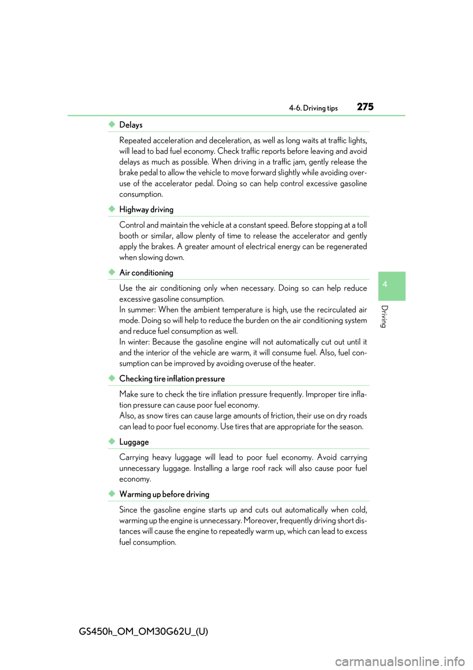 Lexus GS450h 2018  Owners Manual / LEXUS 2018 GS450H OWNERS MANUAL (OM30G62U) GS450h_OM_OM30G62U_(U)
2754-6. Driving tips
4
Driving
◆Delays
Repeated acceleration and deceleration, as well as long waits at traffic lights,
will lead to bad fuel economy. Check  traffic reports b