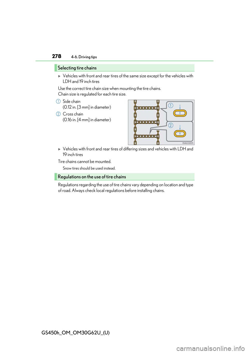 Lexus GS450h 2018  Owners Manual / LEXUS 2018 GS450H OWNERS MANUAL (OM30G62U) 278
GS450h_OM_OM30G62U_(U)
4-6. Driving tips
Vehicles with front and rear tires of the same size except for the vehicles with
LDH and 19 inch tires
Use the correct tire chain size when mounting the