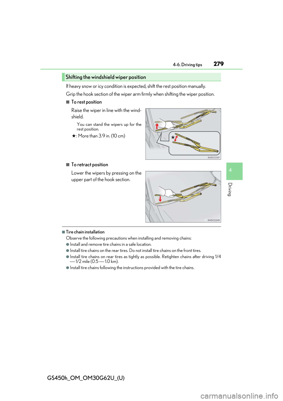 Lexus GS450h 2018  Owners Manual / LEXUS 2018 GS450H OWNERS MANUAL (OM30G62U) GS450h_OM_OM30G62U_(U)
2794-6. Driving tips
4
Driving
If heavy snow or icy condition is expected, shift the rest position manually. 
Grip the hook section of the wiper arm fi rmly when shifting the wi