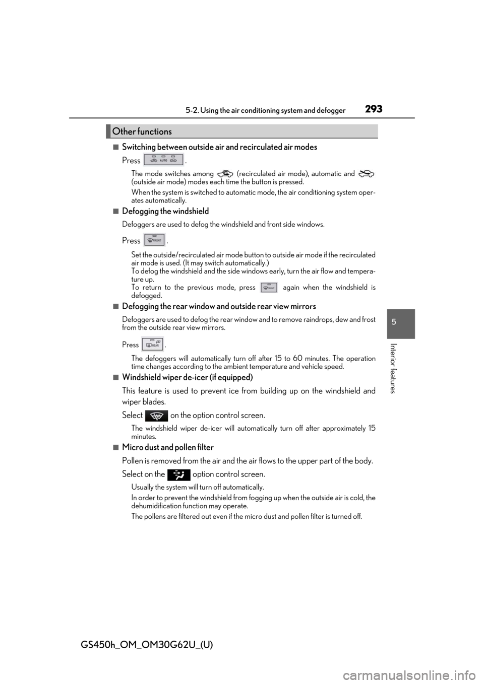 Lexus GS450h 2018  Owners Manual / LEXUS 2018 GS450H OWNERS MANUAL (OM30G62U) GS450h_OM_OM30G62U_(U)
2935-2. Using the air conditioning system and defogger
5
Interior features
■Switching between outside air and recirculated air modes
Press .
The mode switches among   (recircu