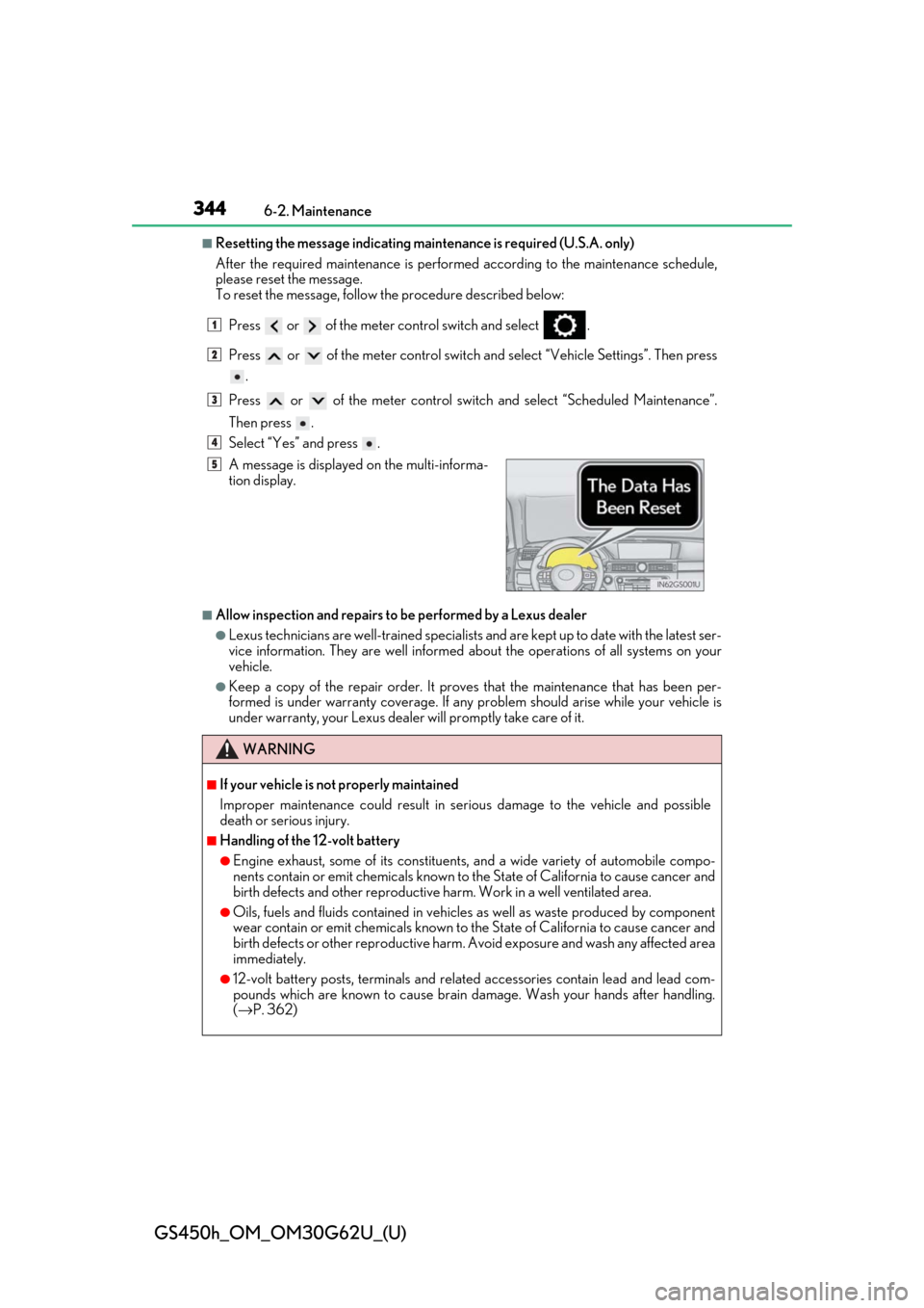 Lexus GS450h 2018  Owners Manual / LEXUS 2018 GS450H OWNERS MANUAL (OM30G62U) 344
GS450h_OM_OM30G62U_(U)
6-2. Maintenance
■Resetting the message indicating maintenance is required (U.S.A. only)
After the required maintenanc e is performed according to the maintenance schedule