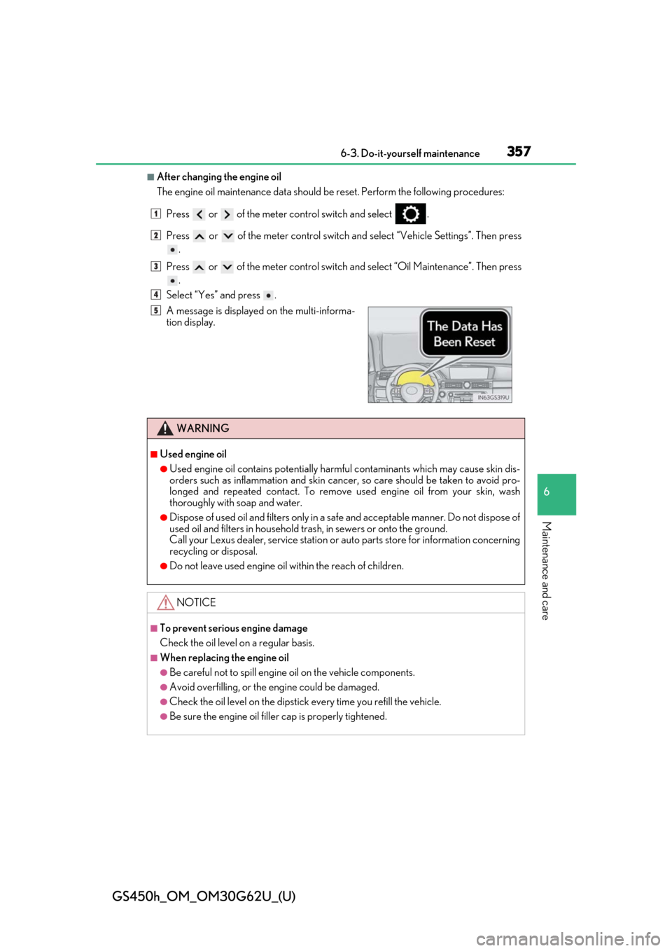 Lexus GS450h 2018  Owners Manual / LEXUS 2018 GS450H OWNERS MANUAL (OM30G62U) GS450h_OM_OM30G62U_(U)
3576-3. Do-it-yourself maintenance
6
Maintenance and care
■After changing the engine oil
The engine oil maintenance data should be reset. Perform the following procedures:
Pre