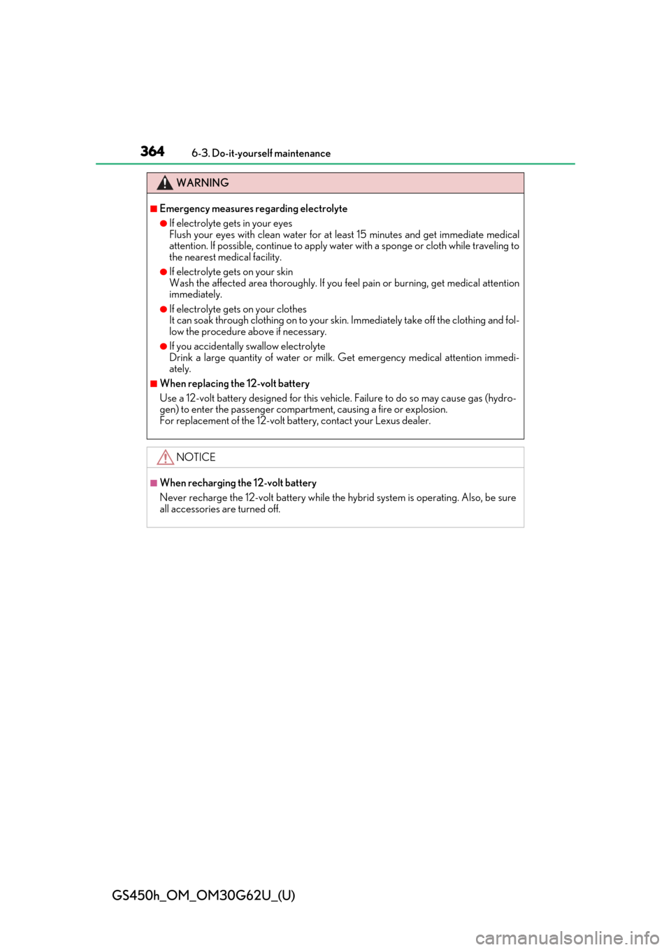 Lexus GS450h 2018  Owners Manual / LEXUS 2018 GS450H OWNERS MANUAL (OM30G62U) 364
GS450h_OM_OM30G62U_(U)
6-3. Do-it-yourself maintenance
WARNING
■Emergency measures regarding electrolyte
●If electrolyte gets in your eyes
Flush your eyes with clean water for at least 15 minu