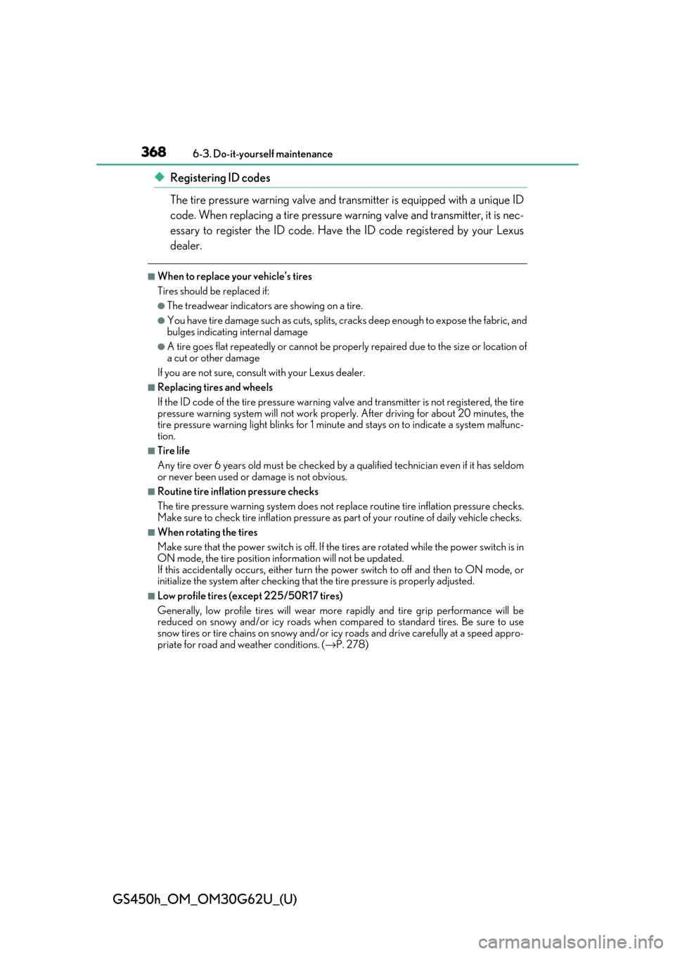 Lexus GS450h 2018  Owners Manual / LEXUS 2018 GS450H OWNERS MANUAL (OM30G62U) 368
GS450h_OM_OM30G62U_(U)
6-3. Do-it-yourself maintenance
◆Registering ID codes
The tire pressure warning valve and transmitter is equipped with a unique ID
code. When replacing a tire pressure war
