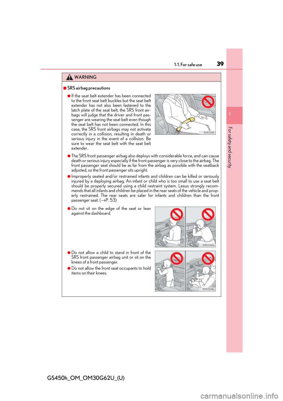 Lexus GS450h 2018   / LEXUS 2018 GS450H  (OM30G62U) Owners Guide 391-1. For safe use
GS450h_OM_OM30G62U_(U)
1
For safety and security
WARNING
■SRS airbag precautions
●The SRS front passenger airbag also deploys with considerable force, and can cause
death or se
