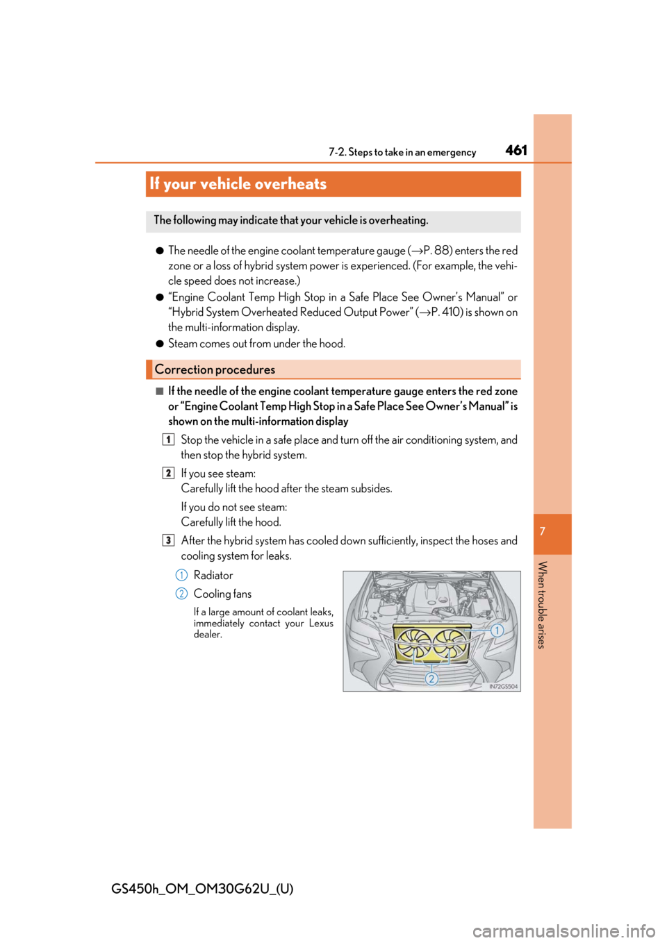 Lexus GS450h 2018  Owners Manual / LEXUS 2018 GS450H OWNERS MANUAL (OM30G62U) 461
GS450h_OM_OM30G62U_(U)
7
When trouble arises
7-2. Steps to take in an emergency
If your vehicle overheats
●The needle of the engine coolant temperature gauge ( →P. 88) enters the red
zone or a