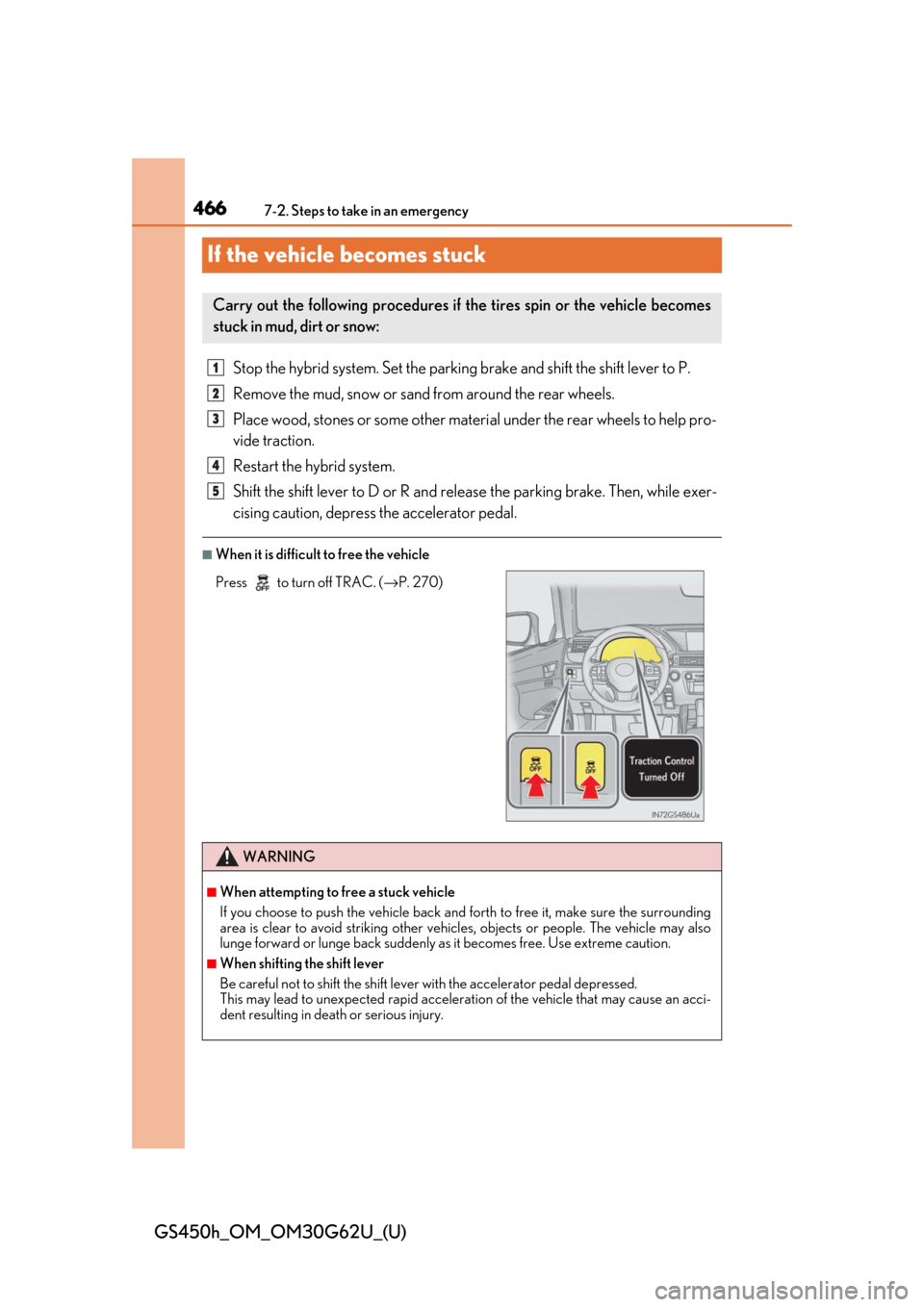 Lexus GS450h 2018  Owners Manual / LEXUS 2018 GS450H OWNERS MANUAL (OM30G62U) 466
GS450h_OM_OM30G62U_(U)
7-2. Steps to take in an emergency
If the vehicle becomes stuck
Stop the hybrid system. Set the parking brake and shift the shift lever to P.
Remove the mud, snow or sand  f