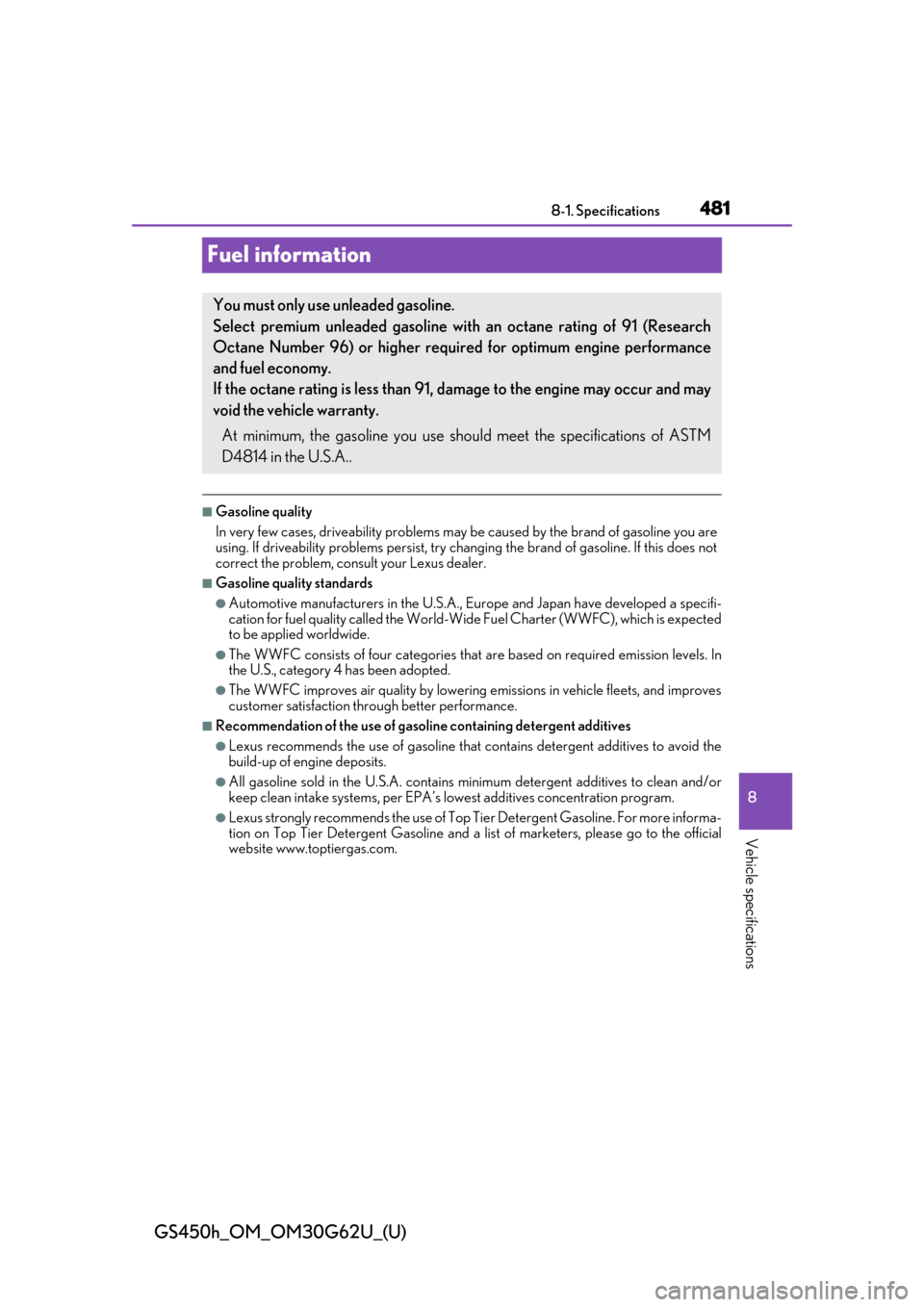 Lexus GS450h 2018 Owners Manual / LEXUS 2018 GS450H OWNERS MANUAL (OM30G62U) 481
GS450h_OM_OM30G62U_(U)8-1. Specifications
8
Vehicle specifications
Fuel information
■Gasoline quality
In very few cases, driveabilit y problems may be caused by th e brand of gasoline you are
us Lexus GS450h 2018 Owners Manual / LEXUS 2018 GS450H OWNERS MANUAL (OM30G62U) 481
GS450h_OM_OM30G62U_(U)8-1. Specifications
8
Vehicle specifications
Fuel information
■Gasoline quality
In very few cases, driveabilit y problems may be caused by th e brand of gasoline you are
us