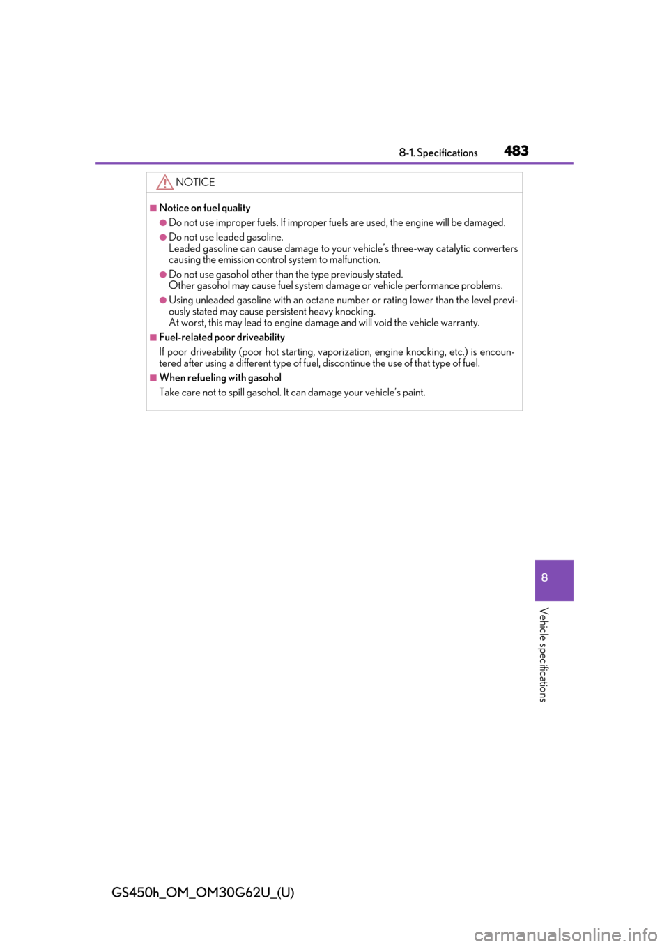 Lexus GS450h 2018 Owners Manual / LEXUS 2018 GS450H OWNERS MANUAL (OM30G62U) GS450h_OM_OM30G62U_(U)
4838-1. Specifications
8
Vehicle specifications
NOTICE
■Notice on fuel quality
●Do not use improper fuels. If improper fuels are used, the engine will be damaged.
●Do not Lexus GS450h 2018 Owners Manual / LEXUS 2018 GS450H OWNERS MANUAL (OM30G62U) GS450h_OM_OM30G62U_(U)
4838-1. Specifications
8
Vehicle specifications
NOTICE
■Notice on fuel quality
●Do not use improper fuels. If improper fuels are used, the engine will be damaged.
●Do not