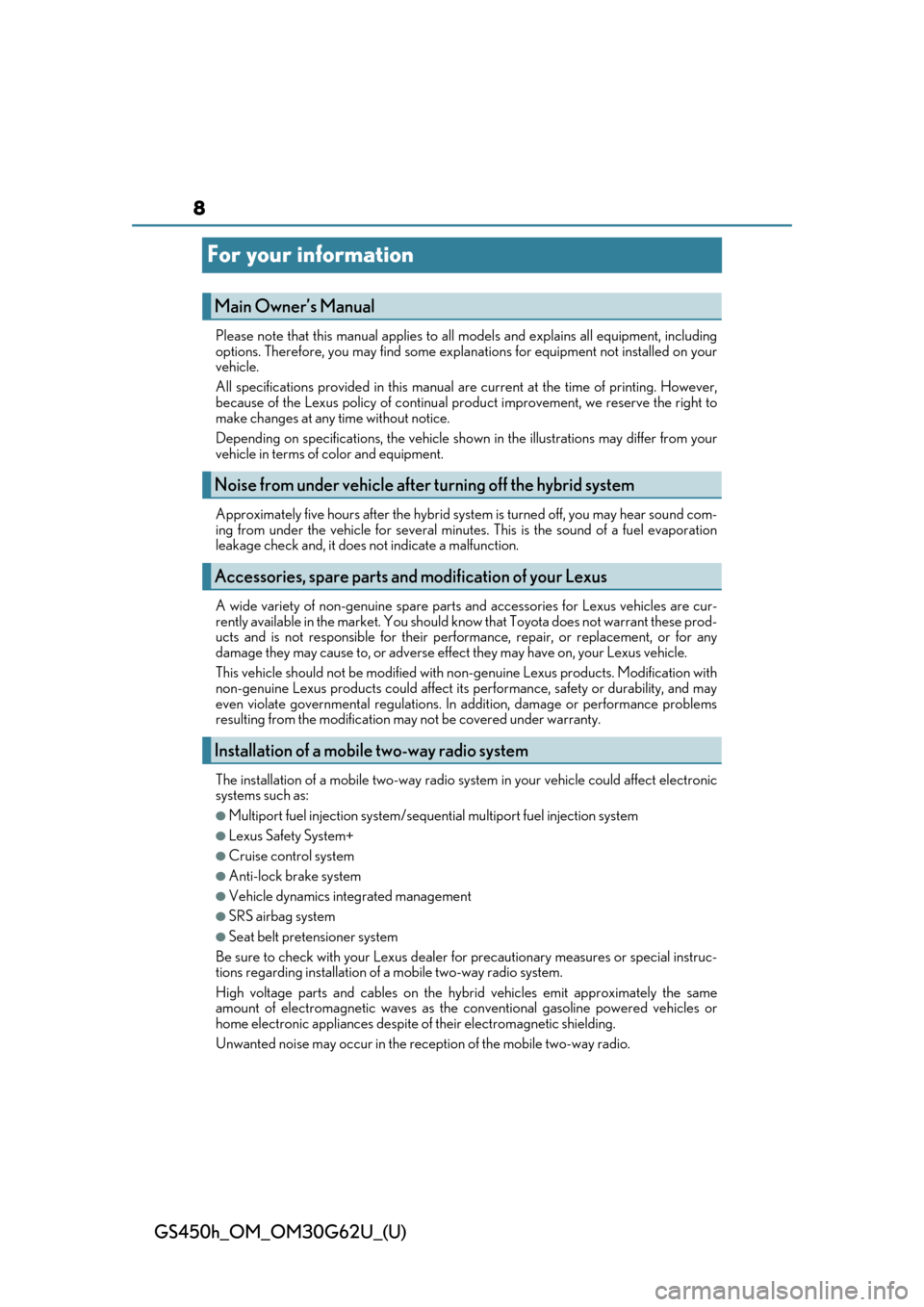 Lexus GS450h 2018  Owners Manual / LEXUS 2018 GS450H OWNERS MANUAL (OM30G62U) 8
GS450h_OM_OM30G62U_(U)
For your information
Please note that this manual applies to all models and explains all equipment, including
options. Therefore, you may find some expl anations for equipment