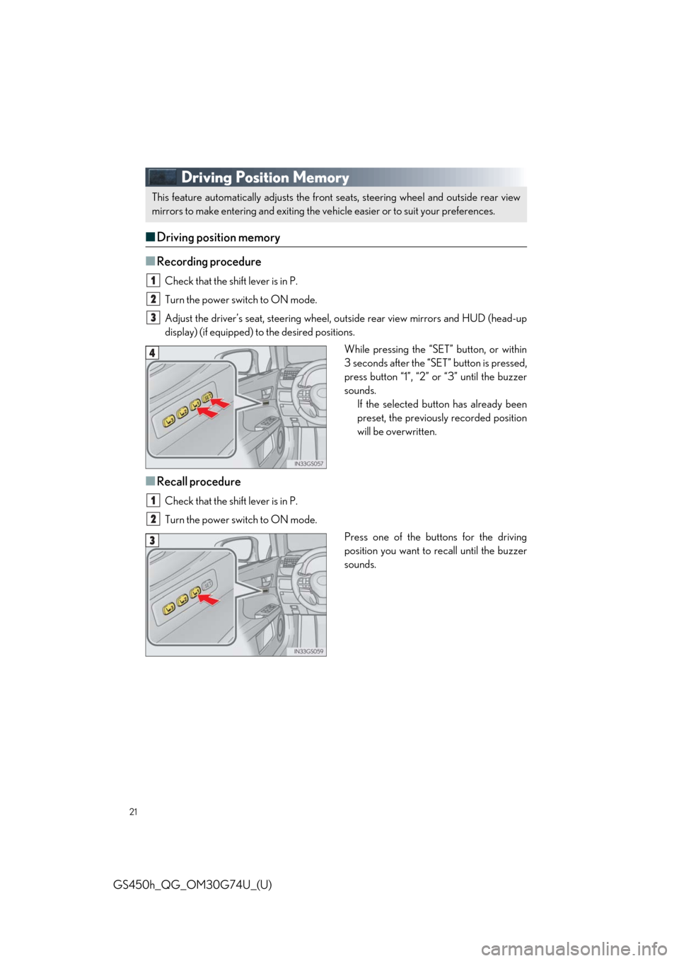 Lexus GS450h 2018 / LEXUS 2018 GS450H QUICK GUIDE (OM30G74U) Owners Guide 21
GS450h_QG_OM30G74U_(U)
Driving Position Memory
■Driving position memory
■
Recording procedure
Check that the shift lever is in P.
Turn the power switch to ON mode.
Adjust the driver’s seat, s Lexus GS450h 2018 / LEXUS 2018 GS450H QUICK GUIDE (OM30G74U) Owners Guide 21
GS450h_QG_OM30G74U_(U)
Driving Position Memory
■Driving position memory
■
Recording procedure
Check that the shift lever is in P.
Turn the power switch to ON mode.
Adjust the driver’s seat, s