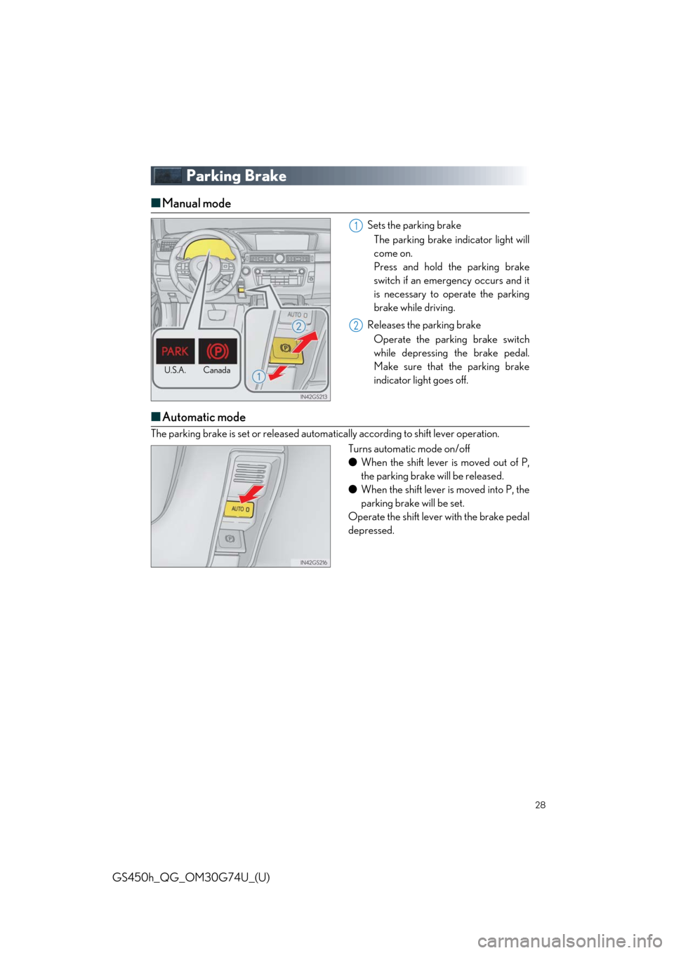Lexus GS450h 2018 / LEXUS 2018 GS450H QUICK GUIDE (OM30G74U) Owners Guide 28
GS450h_QG_OM30G74U_(U)
Parking Brake
■Manual mode
Sets the parking brake
The parking brake indicator light will
come on.
Press and hold the parking brake
switch if an emergency occurs and it
is Lexus GS450h 2018 / LEXUS 2018 GS450H QUICK GUIDE (OM30G74U) Owners Guide 28
GS450h_QG_OM30G74U_(U)
Parking Brake
■Manual mode
Sets the parking brake
The parking brake indicator light will
come on.
Press and hold the parking brake
switch if an emergency occurs and it
is