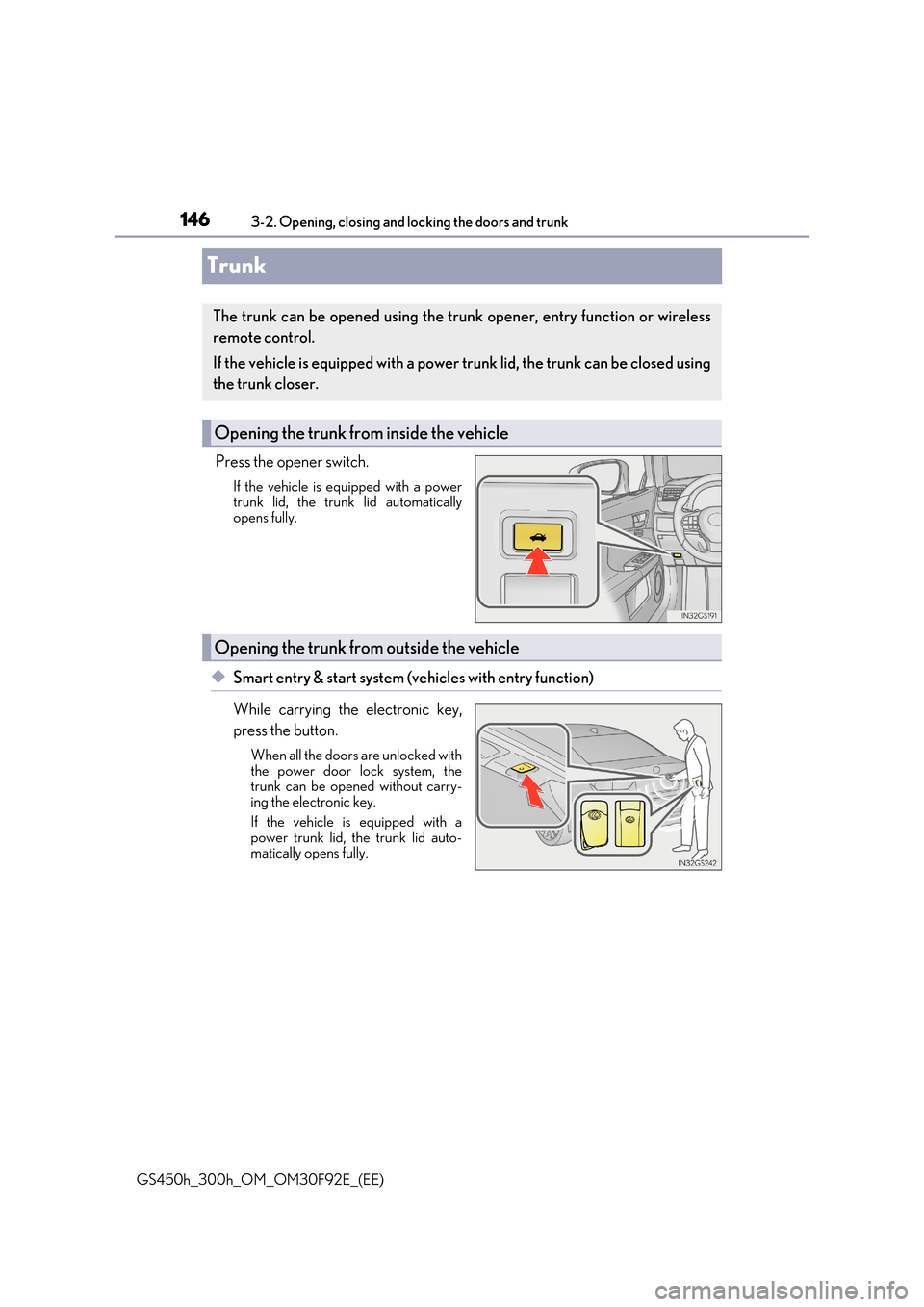 Lexus GS450h 2017 Owners Manual 1463-2. Opening, closing and locking the doors and trunk
GS450h_300h_OM_OM30F92E_(EE)
Trunk
Press the opener switch.
If the vehicle is equipped with a power trunk lid, the trunk lid automatically
op Lexus GS450h 2017 Owners Manual 1463-2. Opening, closing and locking the doors and trunk
GS450h_300h_OM_OM30F92E_(EE)
Trunk
Press the opener switch.
If the vehicle is equipped with a power trunk lid, the trunk lid automatically
op