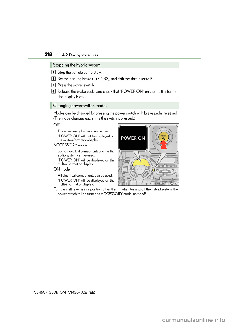 Lexus GS450h 2017 Workshop Manual 2184-2. Driving procedures
GS450h_300h_OM_OM30F92E_(EE)
Stop the vehicle completely.
Set the parking brake ( P. 232), and shift the shift lever to P.
Press the power switch.
Release the brake pe Lexus GS450h 2017 Workshop Manual 2184-2. Driving procedures
GS450h_300h_OM_OM30F92E_(EE)
Stop the vehicle completely.
Set the parking brake ( P. 232), and shift the shift lever to P.
Press the power switch.
Release the brake pe