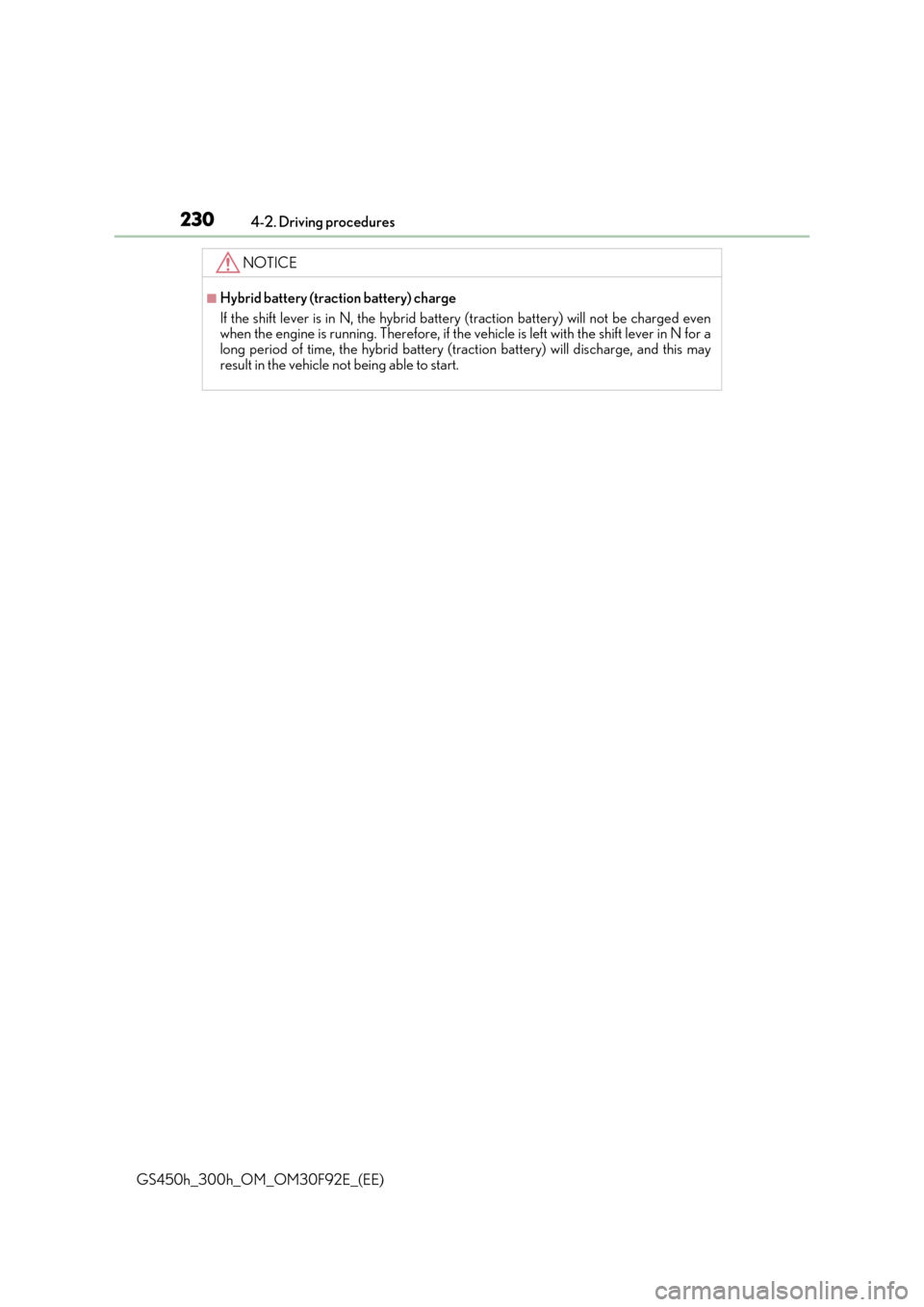 Lexus GS450h 2017  Owners Manual 2304-2. Driving procedures
GS450h_300h_OM_OM30F92E_(EE)
NOTICE
■Hybrid battery (traction battery) charge 
If the shift lever is in N, the hybrid battery (traction battery) will not be charged even w