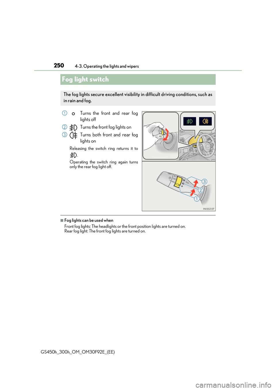 Lexus GS450h 2017  Owners Manual 2504-3. Operating the lights and wipers 
GS450h_300h_OM_OM30F92E_(EE)
Fog light switch
Turns the front and rear fog 
lights off 
Turns the front fog lights on 
Turns both front and rear fog 
lights on